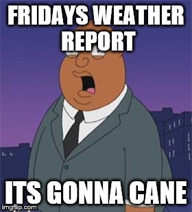 Angry Ollie Williams | FRIDAYS WEATHER REPORT; ITS GONNA CANE | image tagged in angry ollie williams | made w/ Imgflip meme maker