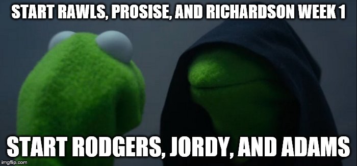 Evil Kermit Meme | START RAWLS, PROSISE, AND RICHARDSON WEEK 1; START RODGERS, JORDY, AND ADAMS | image tagged in evil kermit | made w/ Imgflip meme maker