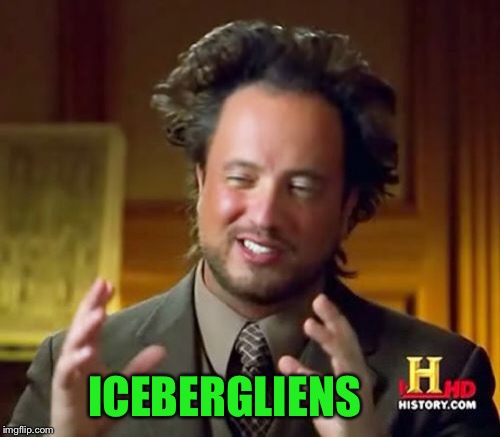 Ancient Aliens Meme | ICEBERGLIENS | image tagged in memes,ancient aliens | made w/ Imgflip meme maker