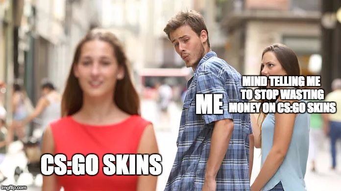Distracted Boyfriend Meme | MIND TELLING ME TO STOP WASTING MONEY ON CS:GO SKINS; ME; CS:GO SKINS | image tagged in distracted boyfriend | made w/ Imgflip meme maker