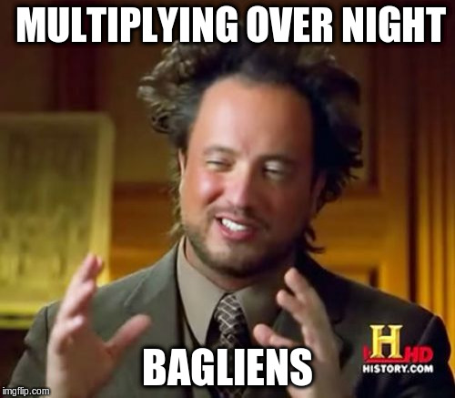 Ancient Aliens Meme | MULTIPLYING OVER NIGHT BAGLIENS | image tagged in memes,ancient aliens | made w/ Imgflip meme maker