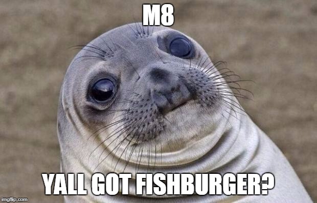 Awkward Moment Sealion Meme | M8; YALL GOT FISHBURGER? | image tagged in memes,awkward moment sealion | made w/ Imgflip meme maker