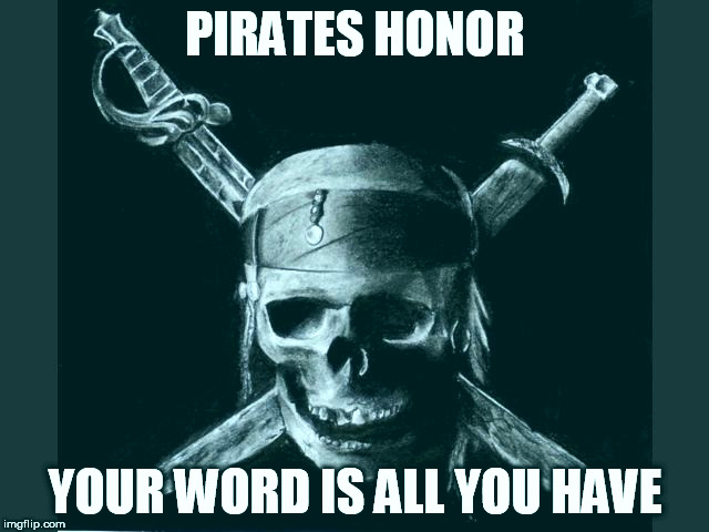 Pirate Flag | PIRATES HONOR; YOUR WORD IS ALL YOU HAVE | image tagged in pirate flag | made w/ Imgflip meme maker