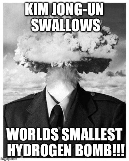 mind blown | KIM JONG-UN SWALLOWS; WORLDS SMALLEST HYDROGEN BOMB!!! | image tagged in mind blown | made w/ Imgflip meme maker
