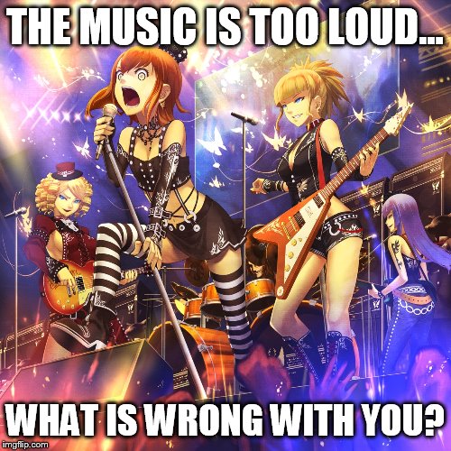 What's wrong with you? |  THE MUSIC IS TOO LOUD... WHAT IS WRONG WITH YOU? | image tagged in memes,band,loud music,too much,good for you,why not | made w/ Imgflip meme maker