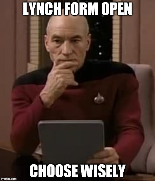 picard thinking | LYNCH FORM OPEN; CHOOSE WISELY | image tagged in picard thinking | made w/ Imgflip meme maker