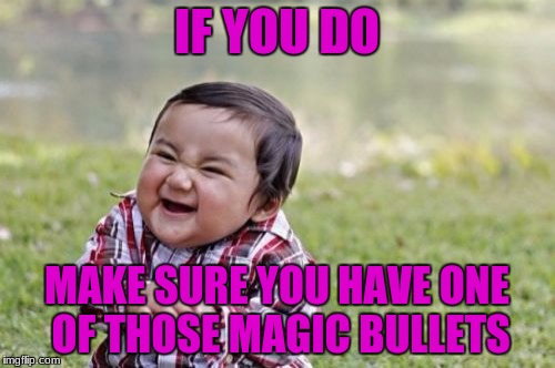 Evil Toddler Meme | IF YOU DO MAKE SURE YOU HAVE ONE OF THOSE MAGIC BULLETS | image tagged in memes,evil toddler | made w/ Imgflip meme maker