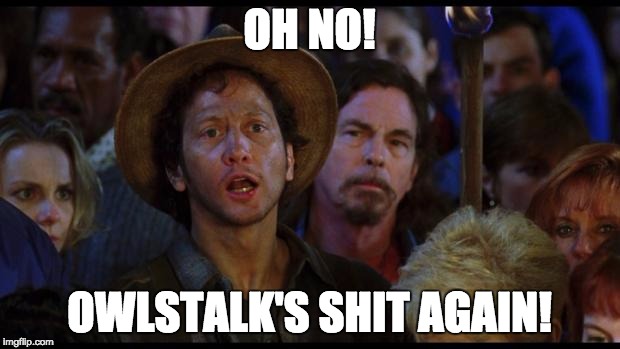 oh no we suck again | OH NO! OWLSTALK'S SHIT AGAIN! | image tagged in oh no we suck again | made w/ Imgflip meme maker