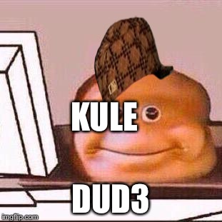 Loaf Bloke | KULE; DUD3 | image tagged in loaf bloke,scumbag | made w/ Imgflip meme maker