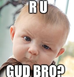 Skeptical Baby Meme | R U; GUD BRO? | image tagged in memes,skeptical baby | made w/ Imgflip meme maker