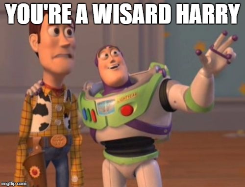 X, X Everywhere Meme | YOU'RE A WISARD HARRY | image tagged in memes,x x everywhere | made w/ Imgflip meme maker