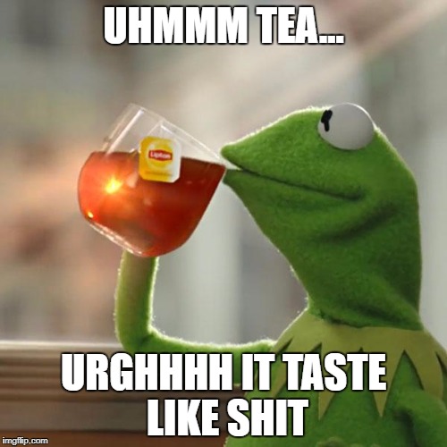 But That's None Of My Business Meme | UHMMM TEA... URGHHHH IT TASTE LIKE SHIT | image tagged in memes,but thats none of my business,kermit the frog | made w/ Imgflip meme maker