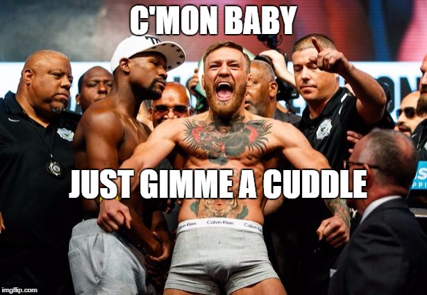C'MON BABY; JUST GIMME A CUDDLE | image tagged in conor mcgregor excited | made w/ Imgflip meme maker