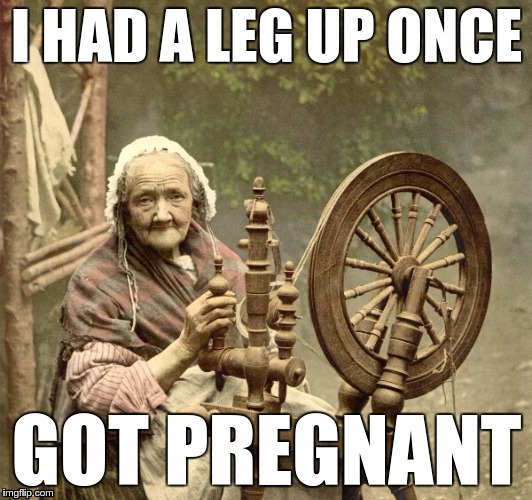 spinning | I HAD A LEG UP ONCE GOT PREGNANT | image tagged in spinning | made w/ Imgflip meme maker