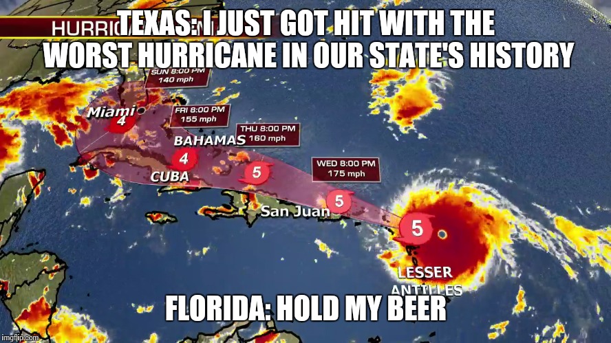 Irma be like | TEXAS: I JUST GOT HIT WITH THE WORST HURRICANE IN OUR STATE'S HISTORY; FLORIDA: HOLD MY BEER | image tagged in hurricane irma,hurricane,boi | made w/ Imgflip meme maker