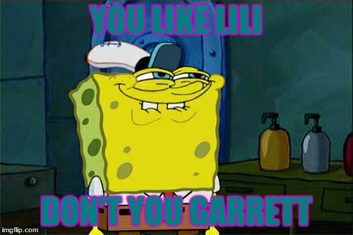 Don't You Squidward Meme | YOU LIKE LILI; DON'T YOU GARRETT | image tagged in memes,dont you squidward | made w/ Imgflip meme maker