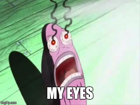 my eyes | MY EYES | image tagged in my eyes | made w/ Imgflip meme maker