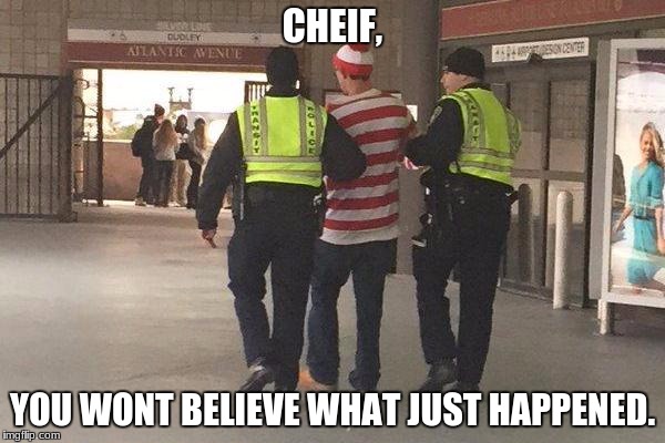after all these years.... | CHEIF, YOU WONT BELIEVE WHAT JUST HAPPENED. | image tagged in where's waldo | made w/ Imgflip meme maker