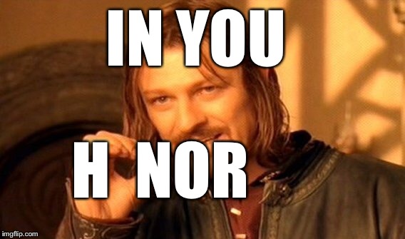 One Does Not Simply Meme | IN YOU H  NOR | image tagged in memes,one does not simply | made w/ Imgflip meme maker