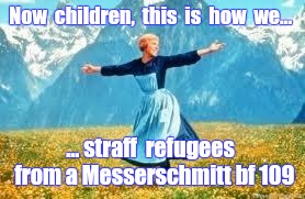 Look At All These Meme |  Now  children,  this  is  how  we... ... straff  refugees  from a Messerschmitt bf 109 | image tagged in memes,look at all these | made w/ Imgflip meme maker