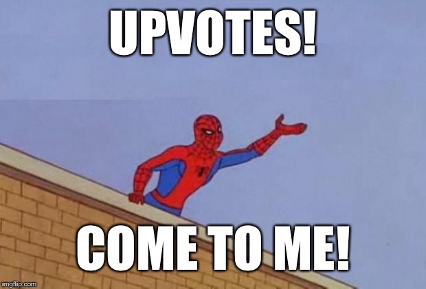 "Give me upvotes or give me death!"
-Unknown | UPVOTES! COME TO ME! | image tagged in spiderman reaching out,funny,memes,bring me upvotes,spiderman,needy needy,FreeKarma4You | made w/ Imgflip meme maker