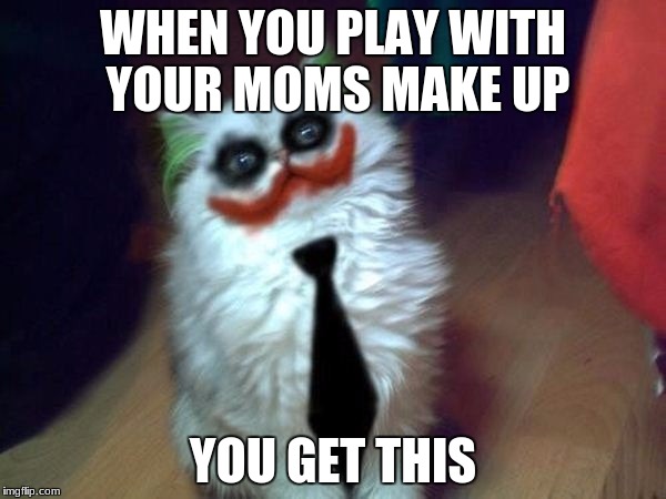 Crazed cat clown | WHEN YOU PLAY WITH YOUR MOMS MAKE UP; YOU GET THIS | image tagged in happy birthday | made w/ Imgflip meme maker