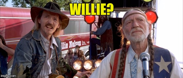 WILLIE? | made w/ Imgflip meme maker