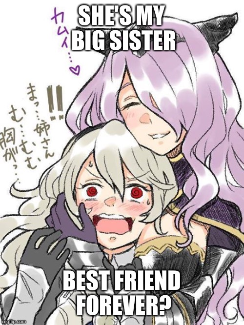 Cormilla  | SHE'S MY BIG SISTER; BEST FRIEND FOREVER? | image tagged in fire emblem fates | made w/ Imgflip meme maker
