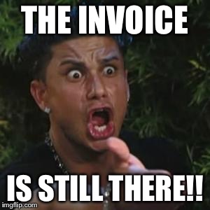 Angry Guido | THE INVOICE; IS STILL THERE!! | image tagged in angry guido | made w/ Imgflip meme maker