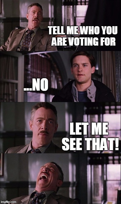 Whenever you try to vote in public | TELL ME WHO YOU ARE VOTING FOR; ...NO; LET ME SEE THAT! | image tagged in memes,spiderman laugh,stupid,laugh,election,vote | made w/ Imgflip meme maker