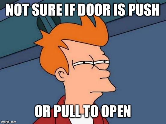Futurama Fry Meme | NOT SURE IF DOOR IS PUSH; OR PULL TO OPEN | image tagged in memes,futurama fry | made w/ Imgflip meme maker