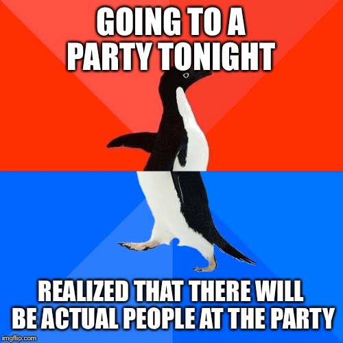 Socially Awesome Awkward Penguin | GOING TO A PARTY TONIGHT; REALIZED THAT THERE WILL BE ACTUAL PEOPLE AT THE PARTY | image tagged in memes,socially awesome awkward penguin | made w/ Imgflip meme maker