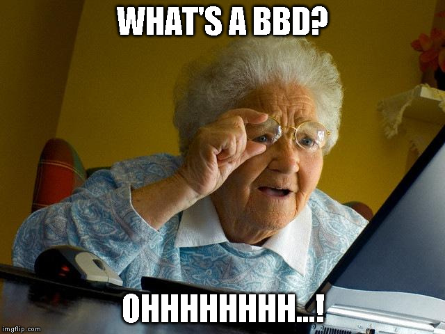 Grandma Finds The Internet Meme | WHAT'S A BBD? OHHHHHHHH...! | image tagged in memes,grandma finds the internet | made w/ Imgflip meme maker
