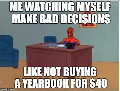 Spiderman Computer Desk | ME WATCHING MYSELF MAKE BAD DECISIONS; LIKE NOT BUYING A YEARBOOK FOR $40 | image tagged in memes,spiderman computer desk,spiderman | made w/ Imgflip meme maker