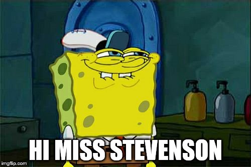 Don't You Squidward Meme | HI MISS STEVENSON | image tagged in memes,dont you squidward | made w/ Imgflip meme maker