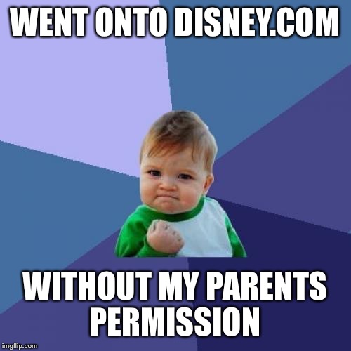 "How Tough Am I" guy did the same | WENT ONTO DISNEY.COM; WITHOUT MY PARENTS PERMISSION | image tagged in memes,success kid | made w/ Imgflip meme maker