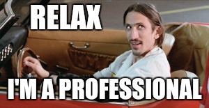 RELAX I'M A PROFESSIONAL | made w/ Imgflip meme maker