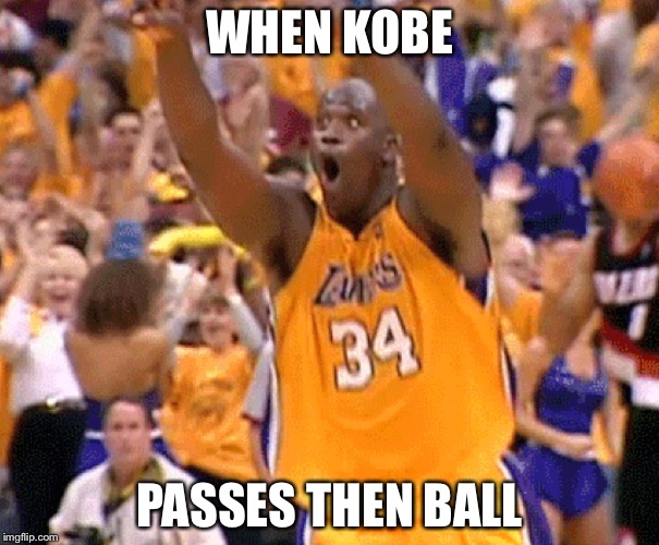 When kobe | WHEN KOBE; PASSES THEN BALL | image tagged in shaq,funny memes | made w/ Imgflip meme maker
