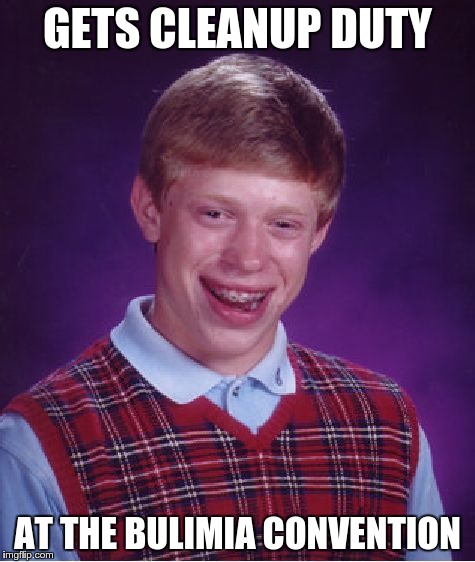 Bad Luck Brian Meme | GETS CLEANUP DUTY AT THE BULIMIA CONVENTION | image tagged in memes,bad luck brian | made w/ Imgflip meme maker