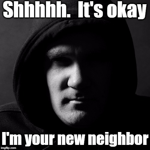 Shhhhh.  It's okay I'm your new neighbor | made w/ Imgflip meme maker