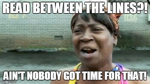 Ain't Nobody Got Time For That | READ BETWEEN THE LINES?! AIN'T NOBODY GOT TIME FOR THAT! | image tagged in memes,aint nobody got time for that | made w/ Imgflip meme maker