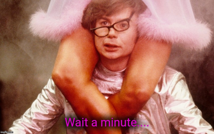 Wait a minute.... | made w/ Imgflip meme maker