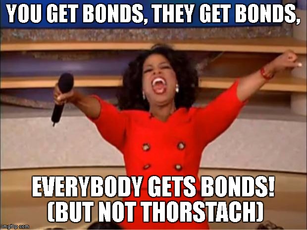 Oprah You Get A Meme | YOU GET BONDS, THEY GET BONDS, EVERYBODY GETS BONDS! (BUT NOT THORSTACH) | image tagged in memes,oprah you get a | made w/ Imgflip meme maker
