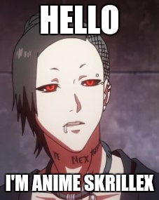 Uta | HELLO; I'M ANIME SKRILLEX | image tagged in tokyo ghoul | made w/ Imgflip meme maker
