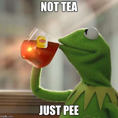 But That's None Of My Business | NOT TEA; JUST PEE | image tagged in memes,but thats none of my business,kermit the frog | made w/ Imgflip meme maker