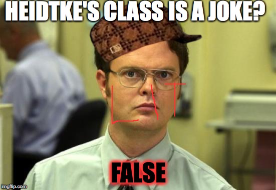 Dwight Schrute Meme | HEIDTKE'S CLASS IS A JOKE? FALSE | image tagged in memes,dwight schrute,scumbag | made w/ Imgflip meme maker