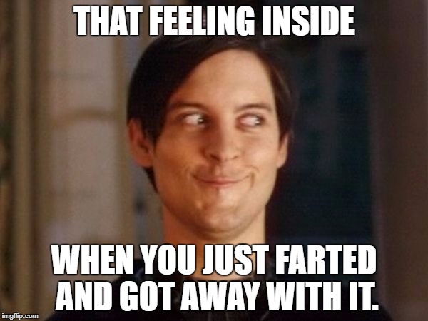 Peter Parker awkward | THAT FEELING INSIDE; WHEN YOU JUST FARTED AND GOT AWAY WITH IT. | image tagged in peter parker awkward | made w/ Imgflip meme maker