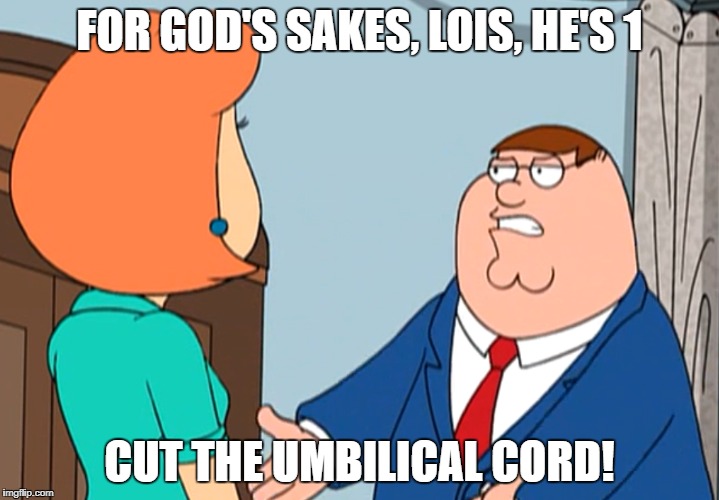 FOR GOD'S SAKES, LOIS, HE'S 1; CUT THE UMBILICAL CORD! | made w/ Imgflip meme maker