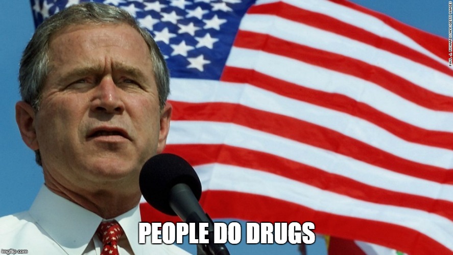 PEOPLE DO DRUGS | image tagged in george bush | made w/ Imgflip meme maker