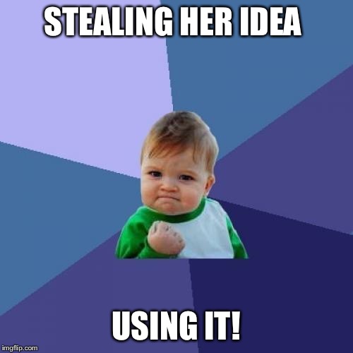 Success Kid Meme | STEALING HER IDEA USING IT! | image tagged in memes,success kid | made w/ Imgflip meme maker